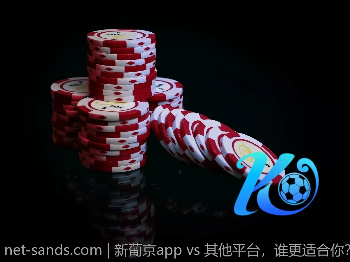 新葡京app vs 其他平台，谁更适合你？